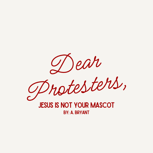 Dear Protesters, Jesus Is Not Your&nbsp;Mascot