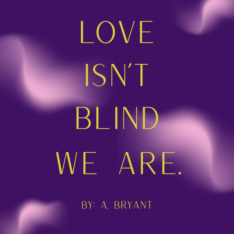 Love Isn’t Blind, We&nbsp;Are.